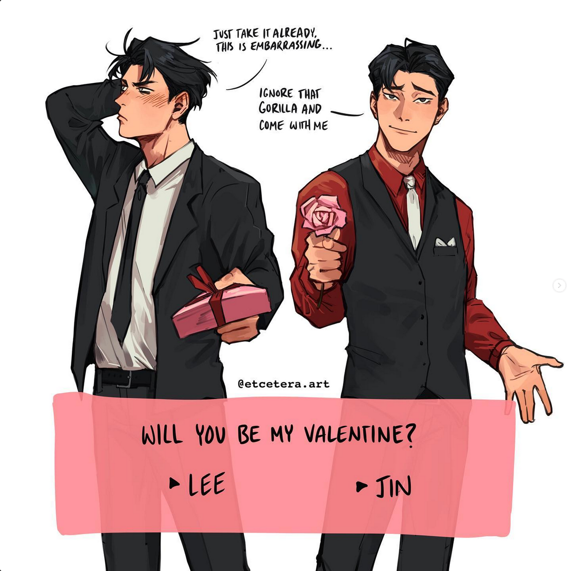 an illustration shows two men dressed in suits. the text in the image implies that both men are asking the viewer to be their valentine. the man on the left, labeled “lee”, has black hair and is wearing a black suit and tie. he’s holding a pink, heartshaped box, presumably containing a gift, and blushing while looking away from the viewer. the man on the right, labeled “jin”, has black hair with gray streaks and is wearing a red vest and tie over a black shirt. he’s holding out a red rose towards the viewer and smiling with his eyes closed. the text above the men reads: “just take it already, this is embarrassing…”, “ignore that gorilla and come with me.” the text below them reads: “will you be my valentine?”, “lee”, “jin”.