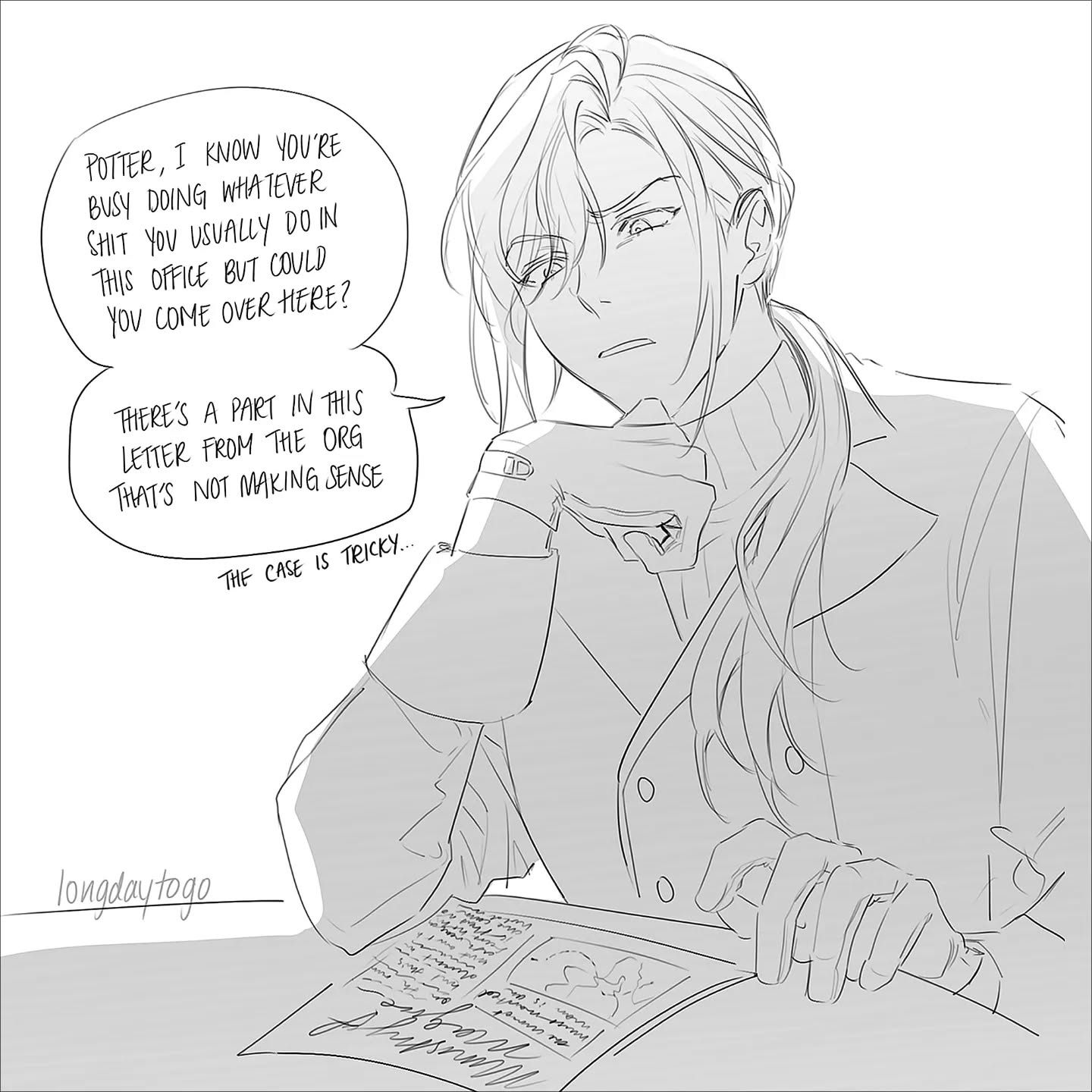the image is a black and white sketch or drawing in an anime/manga style. it depicts a longhaired male character, possibly in an office setting, looking thoughtful and concerned.  he's reviewing a document, and a speech bubble above him contains dialogue indicating a puzzling situation, perhaps related to a letter or a case that he is working on.  the overall mood is serious and mysterious, hinting at a narrative involving an investigation or a problem requiring attention. the style is clean and expressive, with attention given to the character's posture and facial features. the artist's signature or handle, "longdaytogo," is visible in the bottom left corner.