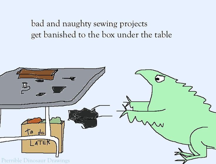 the image is a cartoon drawing depicting a table, a box, a lizard, and text. the text reads "bad and naughty sewing projects get banished to the box under the table," "to do later," and "pterrible dinosaur drawings." the lizard is green and appears to be looking at something being placed under the table. the box underneath the table is labeled "to do later." the table has various sewingrelated items on top.