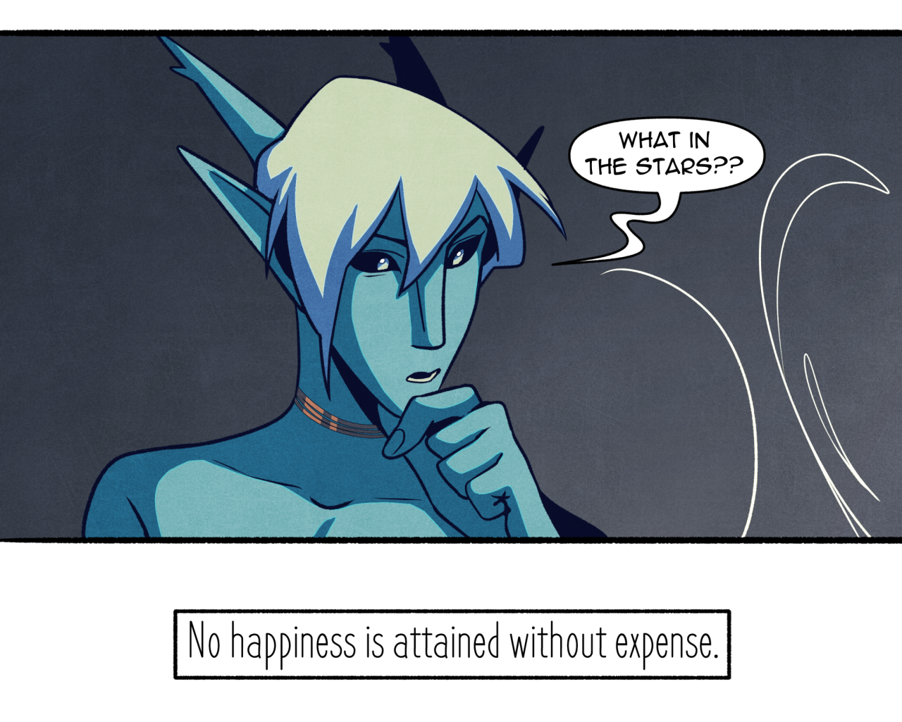 a blueskinned elf with white hair and horns ponders with his hand on his chin. a thought bubble above his head reads "what in the stars??". the background is dark blue. the text below the panel reads "no happiness is attained without expense."