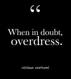 a black and white image with a quote that says "when in doubt, overdress." it is attributed to vivienne westwood.