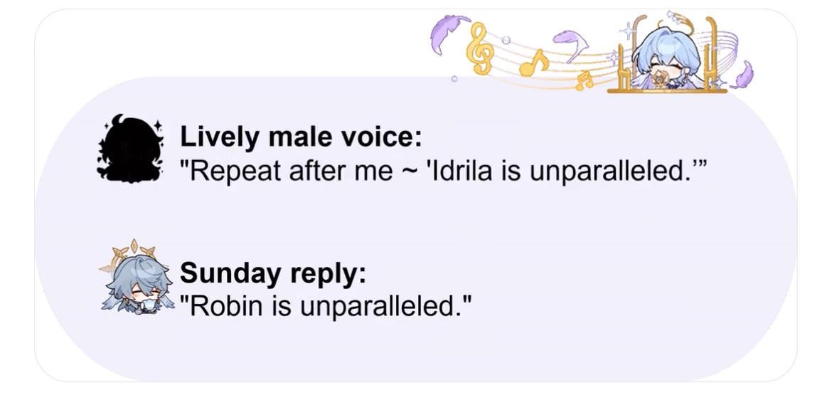 he image is a meme featuring a conversation between a lively male voice and a sunday reply. the lively male voice instructs the listener to repeat "idrila is unparalleled," while the sunday reply substitutes "robin" for "idrila."  the meme uses stylized cartoon characters associated with a game, possibly genshin impact, to represent the speakers. the visual style is light and playful, with musical notes in the background.