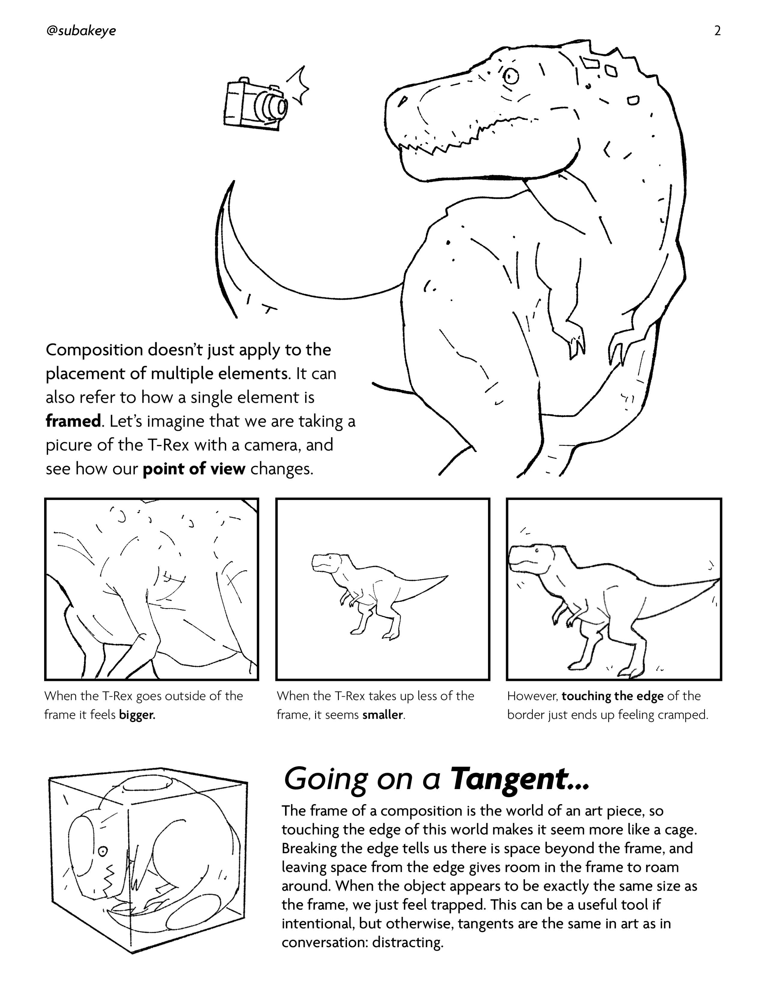 he image is an educational comic about the concept of framing in visual composition. it uses a drawing of a trex in different positions within a rectangular frame to illustrate how the perceived size and impact of a subject can change depending on its relationship to the edges of the frame.  the comic explains that a subject overflowing the frame can appear larger and more impactful, while a subject confined within the frame may appear smaller and less significant. the comic also touches upon the concept of "tangents," which refers to elements that touch the edge of the frame in an awkward or distracting way. the comic uses a humorous tone and relatable language to make the concepts of framing and tangents accessible to a wider audience.