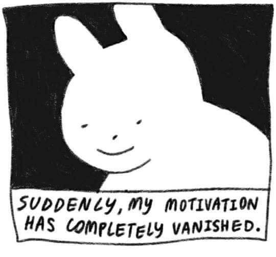 a black and white comic strip featuring a cartoon bunny with a speech bubble that says: "suddenly, my motivation has completely vanished." the bunny's expression appears neutral. the background is completely black.