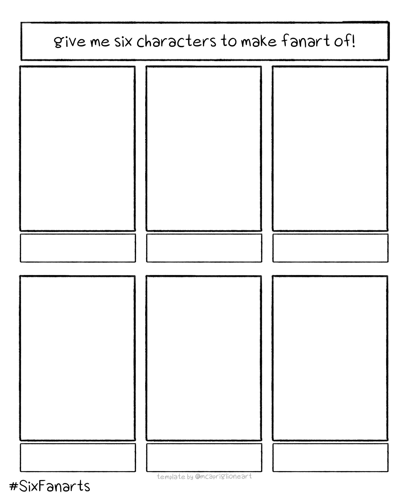 the image is a template for the "six fanarts" challenge. it consists of six blank boxes arranged in two rows, each with a space below them. the text "give me six characters to make fanart of!" appears at the top, and the hashtag "#sixfanarts" is at the bottom left. the template is designed to be filled with fanart of characters suggested by others. the template is created by @mcaprisoneart.