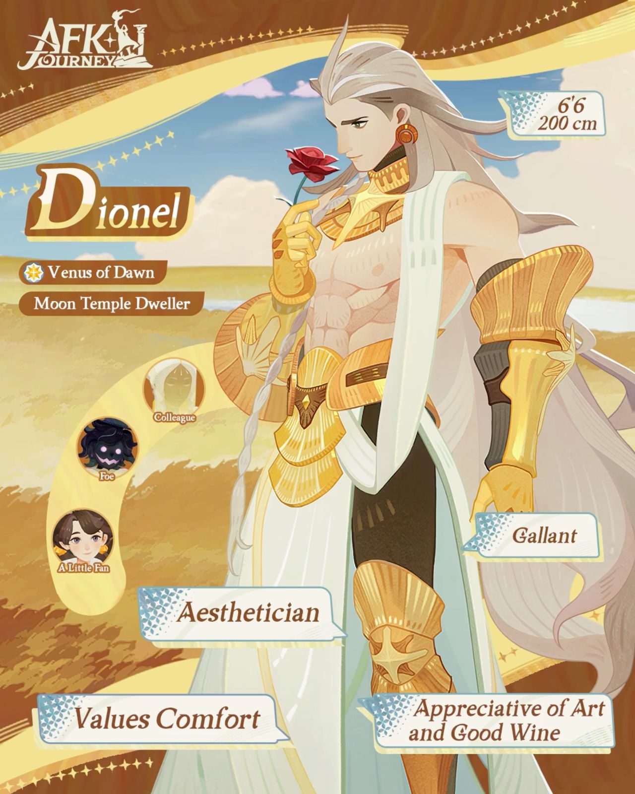 this is a character profile for a mobile game called "afk journey". the character's name is dionel, and he is associated with the venus of dawn and the moon temple.  his traits include being an aesthetician and gallant, valuing comfort, and appreciating art and good wine.  dionel is a tall man with long, white hair and is depicted in an ancient egyptianinspired outfit. he is holding a red rose and has a confident expression on his face. the background of the image is a warm, sandy color, suggesting a desert setting.