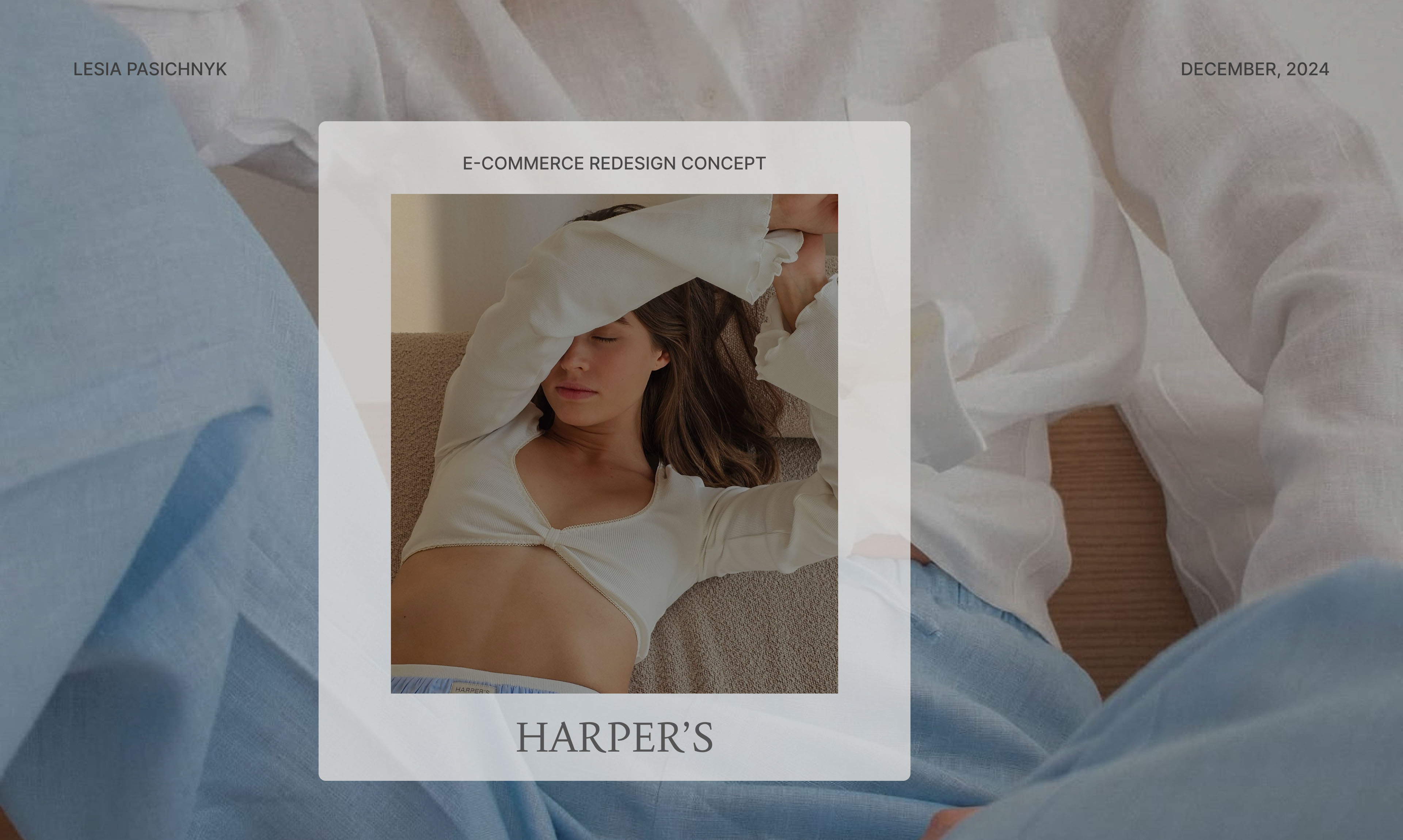 the image presents a mood board or concept design for an ecommerce website redesign. it features a central image of a young woman wearing a white cropped linen top and light blue linen pants, relaxing on a neutralcolored surface. the woman is styled in a minimalist and relaxed pose.  the image is framed with a soft, offwhite border, which includes the brand name "harper's" at the bottom and "ecommerce redesign concept" at the top. the overall aesthetic is clean, serene, and focuses on showcasing the clothing's texture and relaxed feel.  the background features additional shots of lightcolored linen fabric suggesting a continuation of the brand's aesthetic. the designer's name "lesia pasichnyk" and the date "december 2024" appear at the corners.