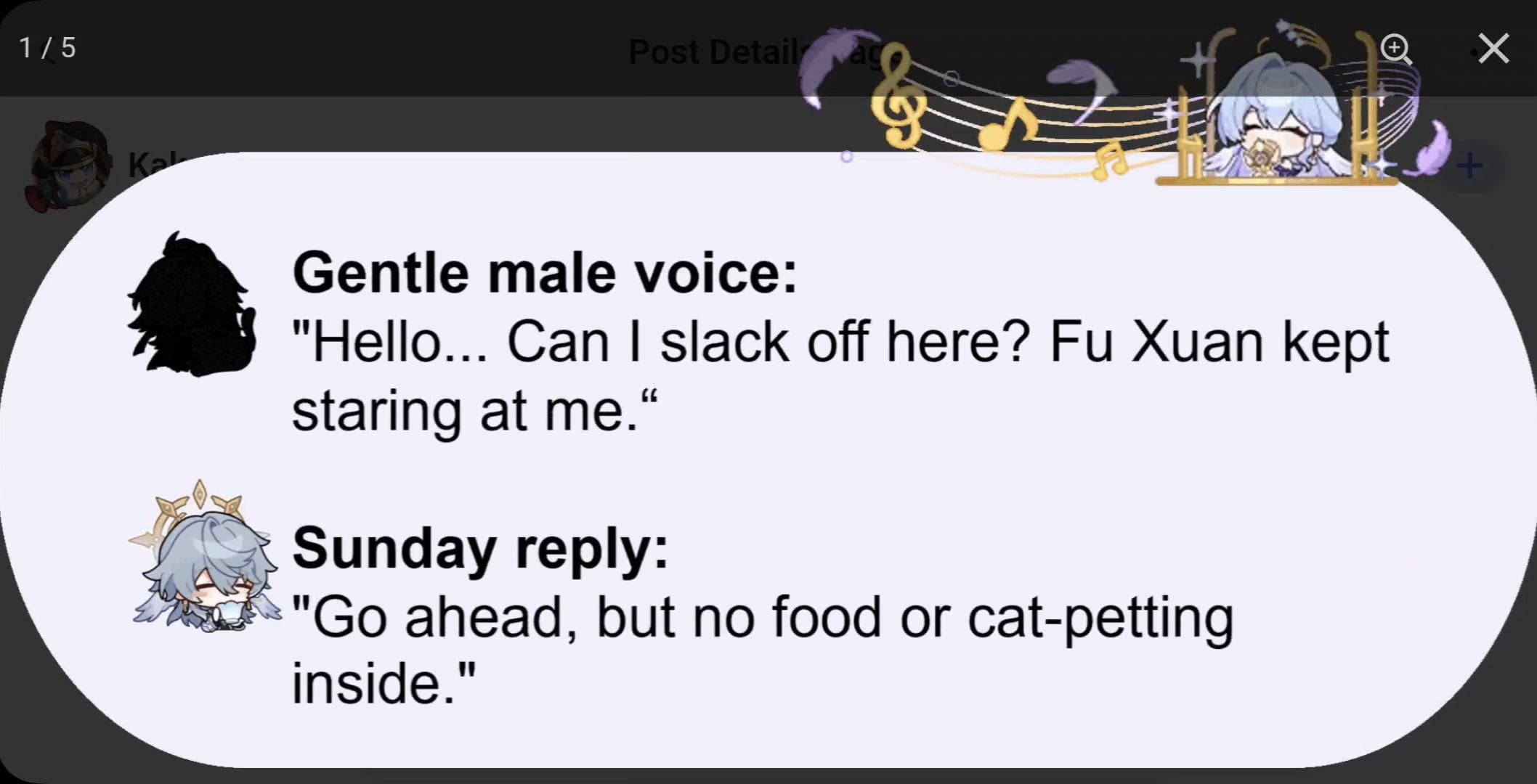 he image is a screenshot of a social media post or conversation, likely from a genshin impact fan community.  it features a stylized dialogue exchange.  the top shows a small illustration of fu xuan, a character from genshin impact. the main part shows a text conversation.  the first part says "gentle male voice: 'hello... can i slack off here? fu xuan kept staring at me.'" and below that is "sunday reply: 'go ahead, but no food or catpetting inside.'"  the style is informal and humorous.  character illustrations accompany the dialogue.  music notes are in the background.