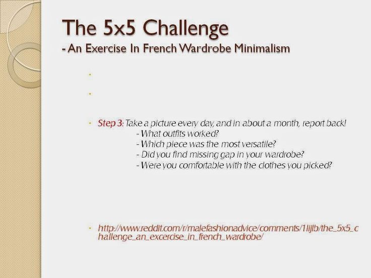 the image is a presentation slide titled "the 5x5 challenge  an exercise in french wardrobe minimalism". it outlines step 3 of the challenge, which involves taking a picture every day for about a month and then reporting back on what outfits worked, which piece was the most versatile, if any missing gaps were found in the wardrobe, and if the participant was comfortable with the clothes they picked. a link to a reddit thread on male fashion advice about the challenge is included.