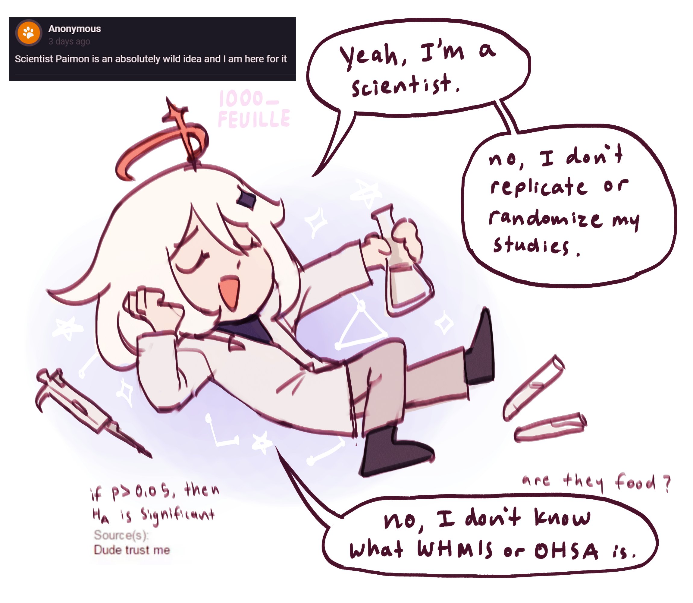 the image features a chibistyle drawing of paimon from the game genshin impact. she is dressed in a white lab coat and is laying down with her arms crossed. in her right hand, she is holding a flask. there are test tubes on the ground, and the word "scientist" is written in a speech bubble. there are also speech bubbles with text like "no, i don't replicate or randomize my studies," "if p>0.05, then ha is significant," and "no, i don't know what whmis or ohsa is." the background is a light pink with small stars and triangles.