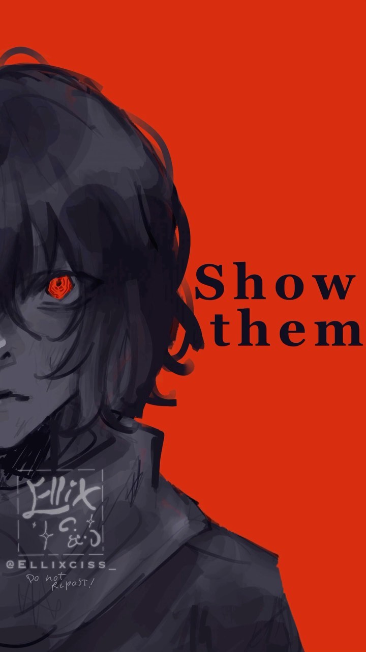 the image is a digital painting or illustration of an animestyle character.  the character is a boy with dark hair and intense red eyes. only the left side of his face and upper body are visible. the background is a solid, vibrant red. text overlays the image, stating "show them" in a stark black font. there is also a watermark or artist signature in the lower left corner. the overall style is dark, mysterious, and emotionally charged.