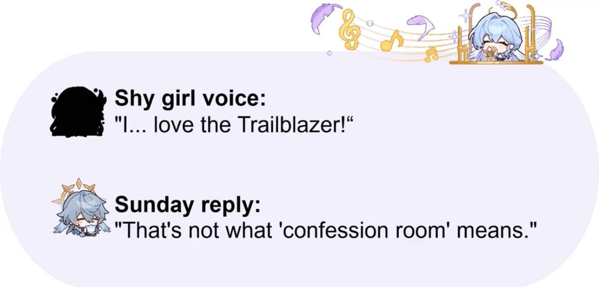 the image is a meme formatted as an online chat conversation.  the top part shows a stylized depiction of a shy girl's message confessing her love for the "trailblazer" character (likely from the game honkai: star rail). the bottom part displays a reply from a character named "sunday," humorously pointing out that the confession was inappropriate for the setting implied by "confession room". both messages are accompanied by cute animestyle character illustrations.  the overall style is lighthearted and playful, using the context of a video game to create a relatable and humorous scene.