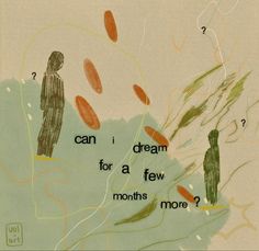 the illustration features a muted color palette with two figures standing on a path that resembles a map. the path is marked with question marks and elongated orange shapes, possibly representing milestones or uncertainties. the text "can i dream for a few months more?" overlays the path, suggesting a sense of longing or hope.