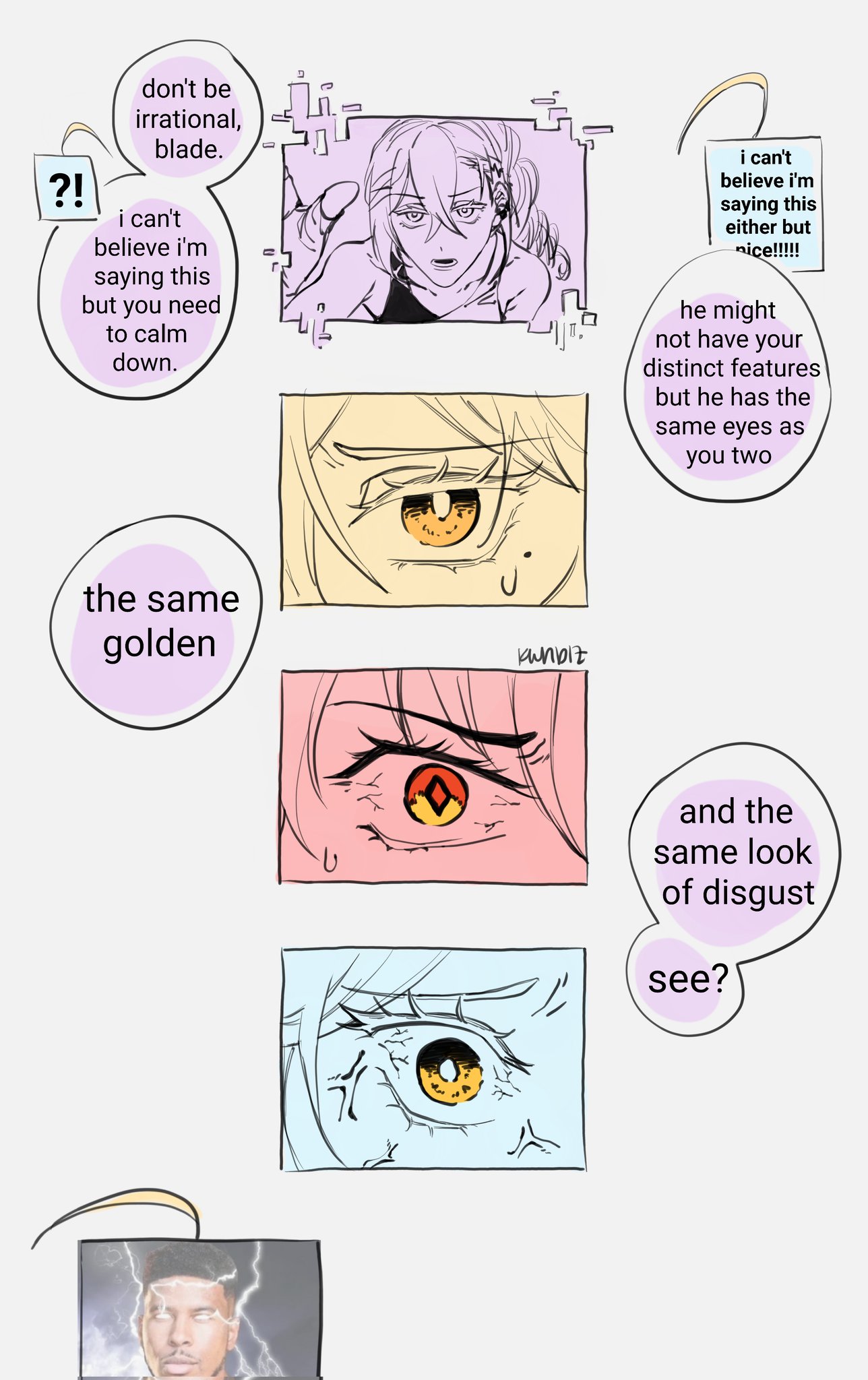 the image shows a comic strip about a character named "blade" who is being told to calm down by a person who can't believe they're saying this, but they need to calm down. the comic focuses on the character's eyes, showing that they share the same golden eyes as the other two characters in the comic, but also have the same look of disgust.  the character has a distinct face with a sharp jawline. the comic is full of detail and expression. the characters are drawn in a style reminiscent of anime. the dialogue is written in speech bubbles, making it clear what each character is saying. the comic is thoughtprovoking and engaging. it encourages the reader to think about the characters' emotions and motivations.