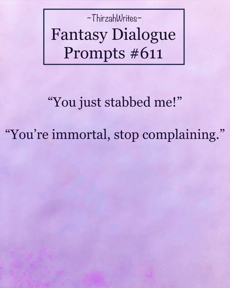 this is a text image of fantasy dialogue prompt that reads: ~thirzahwrites~fantasy dialogueprompts #611"you just stabbed me!""you're immortal, stop complaining."