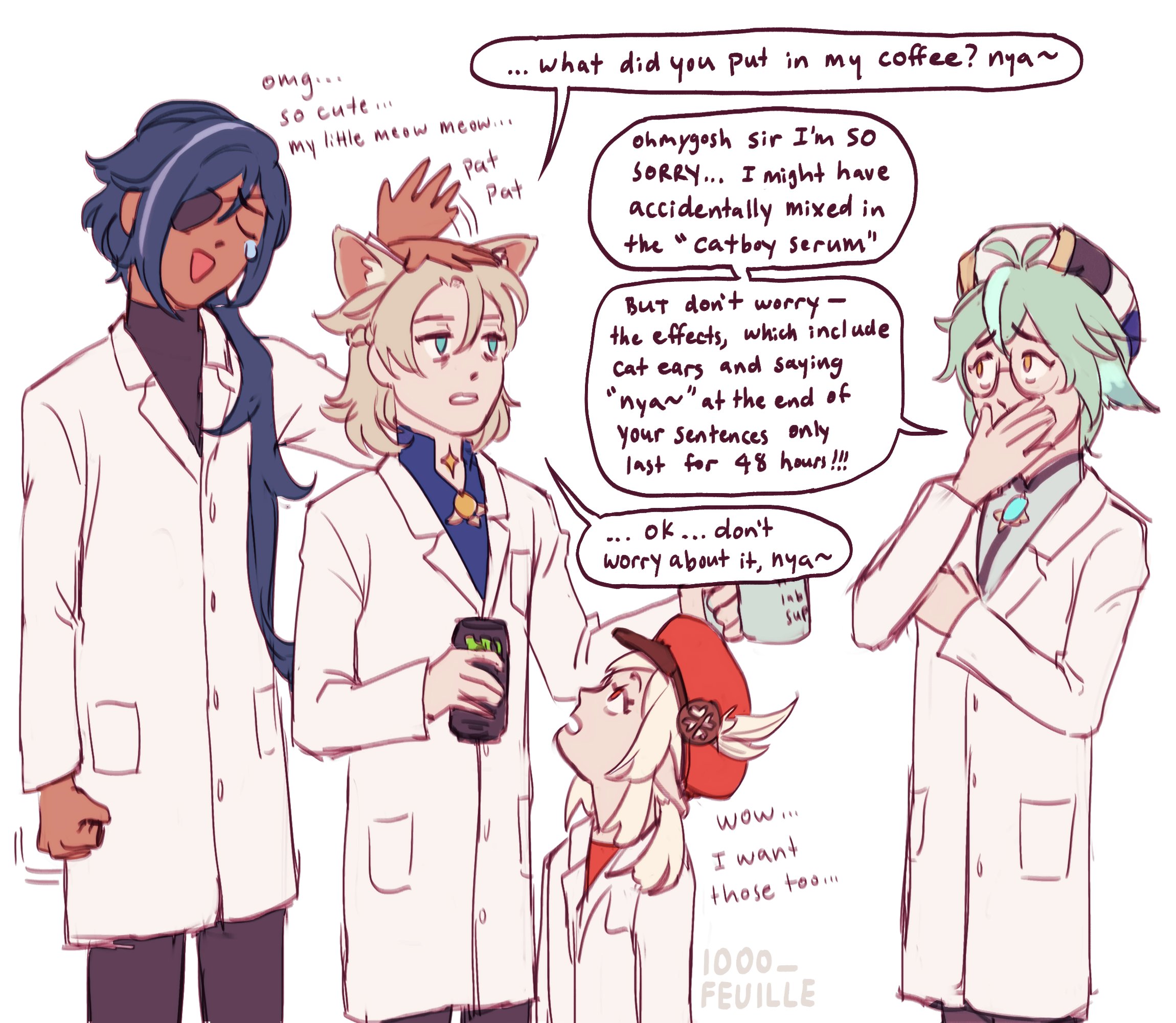 this is a comic illustration with 4 characters. there are 4 panels in the comic. in the first panel, a character with blue hair and a lab coat is petting a cateared character. in the second panel, the cateared character is holding a can and looking concerned. the bluehaired character is saying "omg so cute my little meow meow pat pat". in the third panel, the cateared character is saying "ohmygosh sir i'm so sorry... i might have accidentally mixed in the "catboy serum" but don't worry  the effects, which include cat ears and saying "nya~" at the end of your sentences only last for 48 hours!!!". in the fourth panel, a greenhaired character is saying "ok... don't worry about it, nya~" and a character with red hair and a lab coat is looking up and saying "wow... i want those too...". all characters are in a lab coat, and this scene seems to take place in a laboratory. it seems like a humorous comic about a scientist accidentally giving a cateared serum to someone, and this serum will result in them speaking in "nya" for 48 hours.