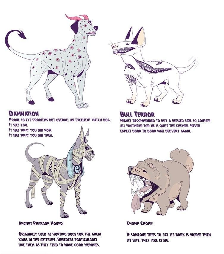 the image showcases four distinct dog breed designs, each accompanied by a descriptive blurb highlighting their unique traits and quirks.  damnation: a dalmatianinspired creature with an unsettling amount of eyes covering its body. its description emphasizes its watchful nature and awareness of the viewer's actions. bull terror:  a bull terrier with exposed flesh and a skeletal appearance, emphasizing its powerful bite. the text warns of its tendency to chew and disrupt mail delivery.  ancient pharaoh hound:  resembling a mummified pharaoh hound, this design leans into its namesake's historical connection to ancient egypt. the description mentions its loyalty and tendency to mummify things. chomp chomp:  a fluffy dog resembling a chow chow or tibetan mastiff, drawn with a focus on its large teeth and drool. the text playfully warns that its bite is indeed worse than its bark.