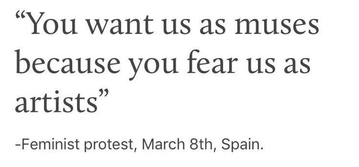 the image contains a quote that reads: "you want us as muses because you fear us as artists" followed by the information that this quote came from a feminist protest on march 8th in spain.