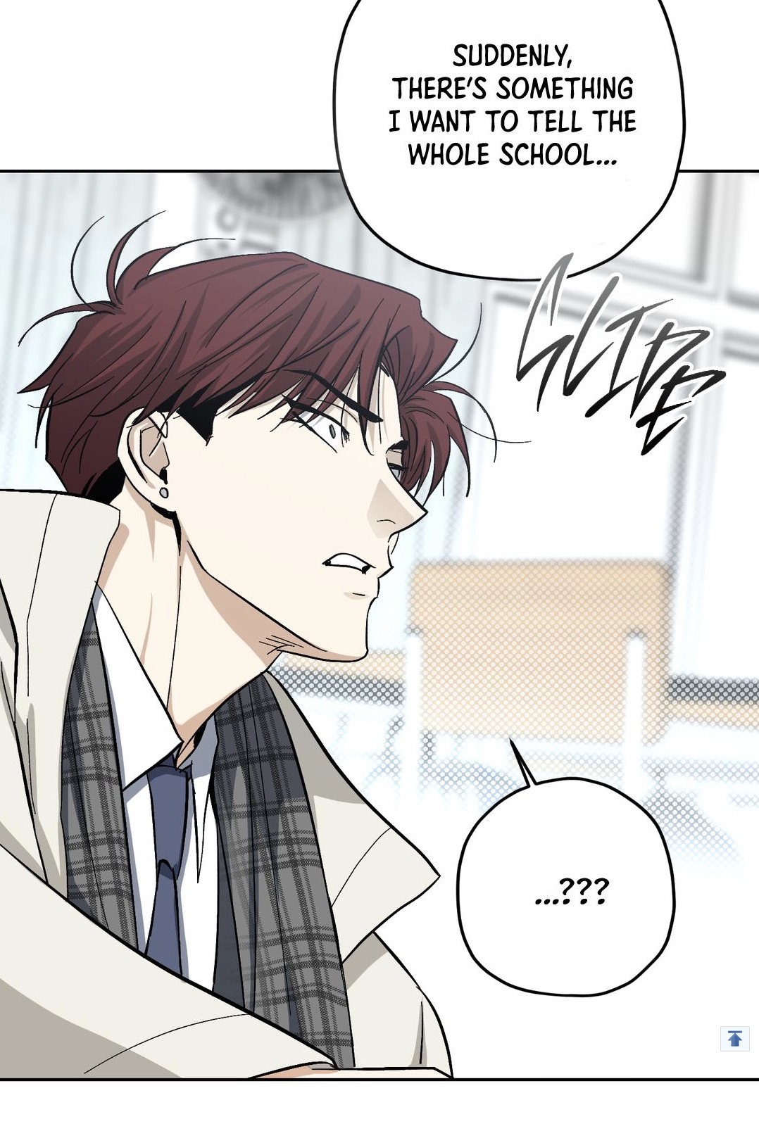 the image is a panel from a manga or comic. a young man with reddishbrown hair, wearing a light beige coat, a dark gray and white plaid scarf, and a dark tie, is shown from the chest up. he has a serious, slightly worried expression on his face. a speech bubble above him states, "suddenly, there's something i want to tell the whole school...". another speech bubble to his right contains "...???", suggesting he is hesitant or unsure. the background is a blurry depiction of a school hallway. the art style is clean and modern, with soft lines and shading.