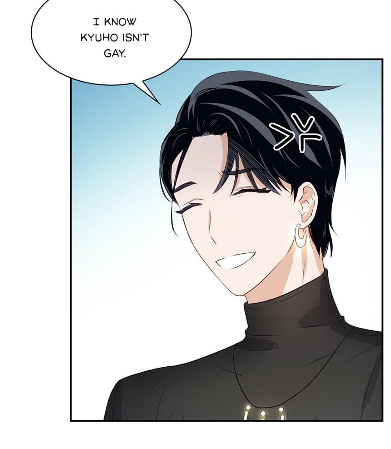 the image is a closeup panel from a manhwa (korean comic) or similar style graphic novel.  it features a stylish young man with dark hair styled neatly, wearing a black turtleneck and a delicate necklace with a pendant. he has a subtle smirk on his face, and his expression appears confident. a speech bubble above him contains the text: "i know kyuho isn't gay."  the art style is clean and modern, with soft color gradients and detailed character design. the overall tone suggests a romantic or potentially subtly comedic scene.