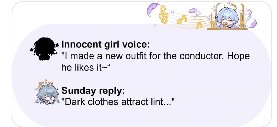 he image is a meme featuring a textbased conversation.  the top portion shows an innocentlooking chibistyle character (presumably from genshin impact) saying they made a new outfit for the conductor. the bottom portion shows a reply, a more sarcastic comment about dark clothes attracting lint. musical notes and design elements are present in the background. the style is lighthearted and humorous.