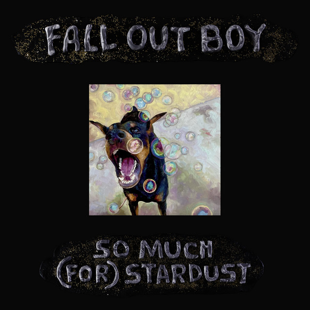 the image is an album cover for the fall out boy album "so much for stardust." it features a digital painting of a doberman pinscher with its mouth open, surrounded by colorful bubbles. the band name "fall out boy" is written in a stylized font at the top of the image. the album title "so much for stardust" is written in a similar stylized font at the bottom of the image. the image is set against a dark background.