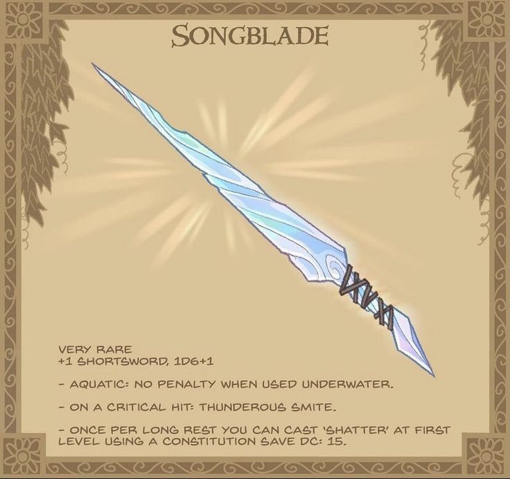 a digital illustration of a shortsword against a parchmentlike background framed by a gold border. the shortsword is pale blue and white, resembling ice, with a brown leatherwrapped hilt.  the words "songblade" appear in all caps above the sword, and below it are the following properties: very rare+1 shortsword, 1d6+1 aquatic: no penalty when used underwater. on a critical hit: thunderous smite. once per long rest you can cast "shatter" at first level using a constitution save dc: 15.