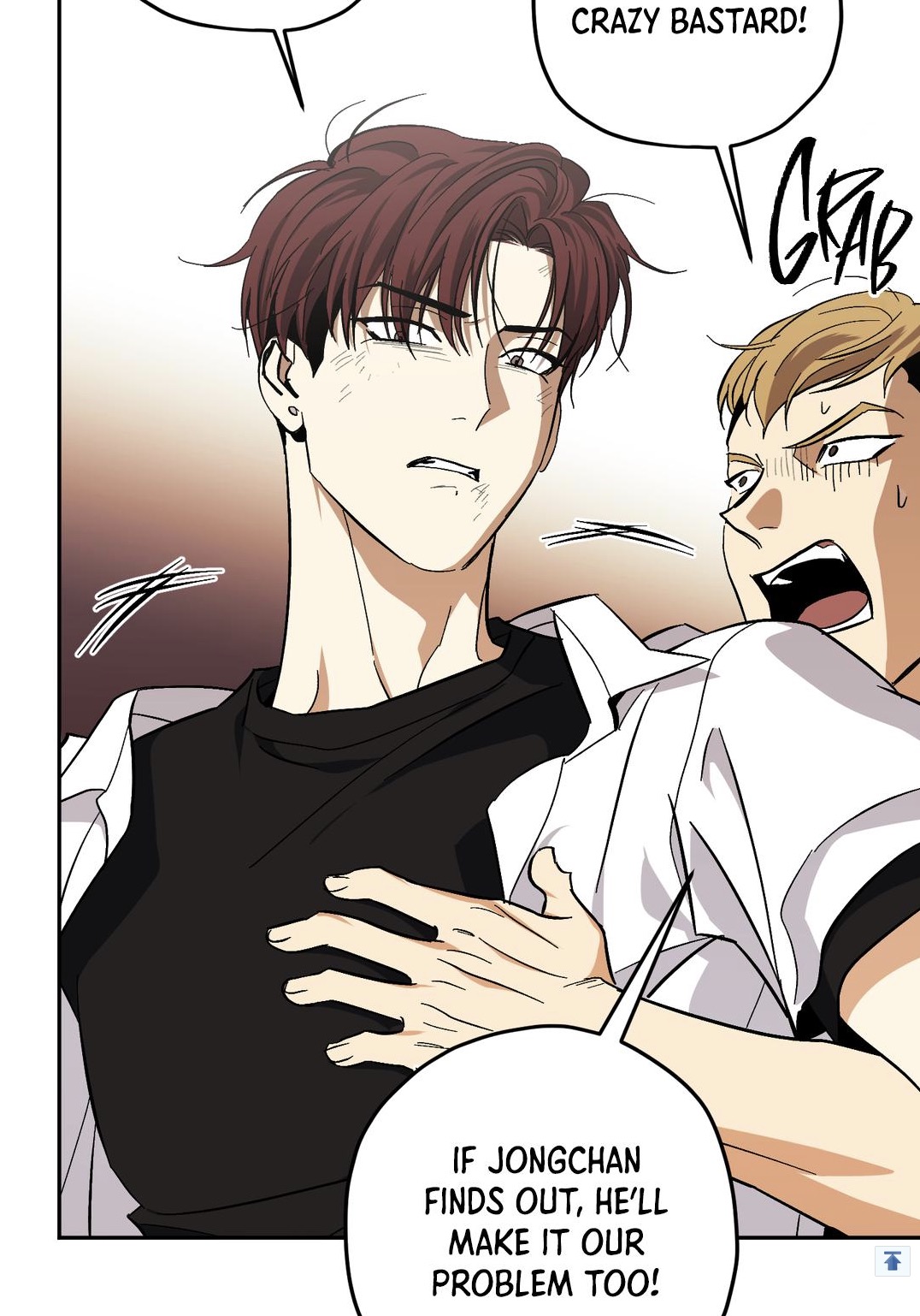 a closeup panel from a manhwa (korean comic) depicting two young men. one has dark reddishbrown hair and a serious expression, his hands gripping his chest. the other, with light brown hair, is yelling and seemingly angry. the background is a muted orangebrown tone. a speech bubble above the darkhaired man reads "crazy bastard!" and another speech bubble below contains the text "if jongchan finds out, he'll make it our problem too!" the overall atmosphere is intense and dramatic, suggesting a hidden secret or a difficult relationship dynamic.