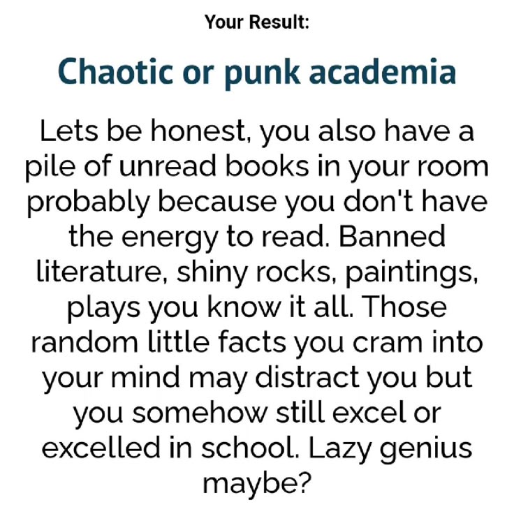 the image shows the result of a quiz or personality test, revealing the outcome as "chaotic or punk academia." it describes someone who accumulates unread books due to a lack of energy, possesses knowledge of banned literature, shiny rocks, paintings, and plays. they may also be distracted by random facts, yet still excel in school, possibly being a "lazy genius."