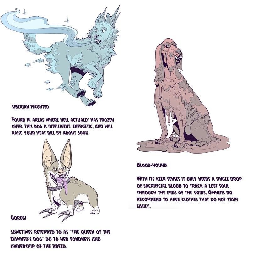 the image showcases three unique dog breeds, each with a fantastical twist and humorous descriptions.  siberian haunted: depicted as a translucent, icy blue, this breed is described as originating from frozen hellscapes and possessing an ability to drastically increase heating bills.  goregi: a small, white dog with unsettling red eyes and a bloodstained muzzle. this breed is labeled "the queen of the damned's dog" and is associated with death and darkness. bloodhound: this dog resembles a traditional bloodhound but is covered in a viscous, pink substance.  its description highlights an uncanny ability to track souls through any realm using a single drop of blood, accompanied by a practical tip about stainresistant clothing for owners.