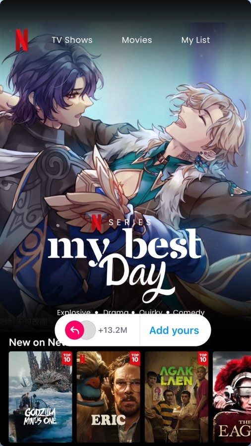 the image is a netflix screen showing the anime series "my best day," categorized as explosive, drama, quirky, and comedy.  the main image features two anime characters in a romantic embrace.  below, the "new on netflix" section displays thumbnails of several movies and shows including "godzilla minus one," "eric," "agak laen," and "the eagle." the top of the screen shows typical netflix navigation options: "tv shows," "movies," and "my list."  a counter shows +13.2m views. a button to "add yours" to the list is also present.