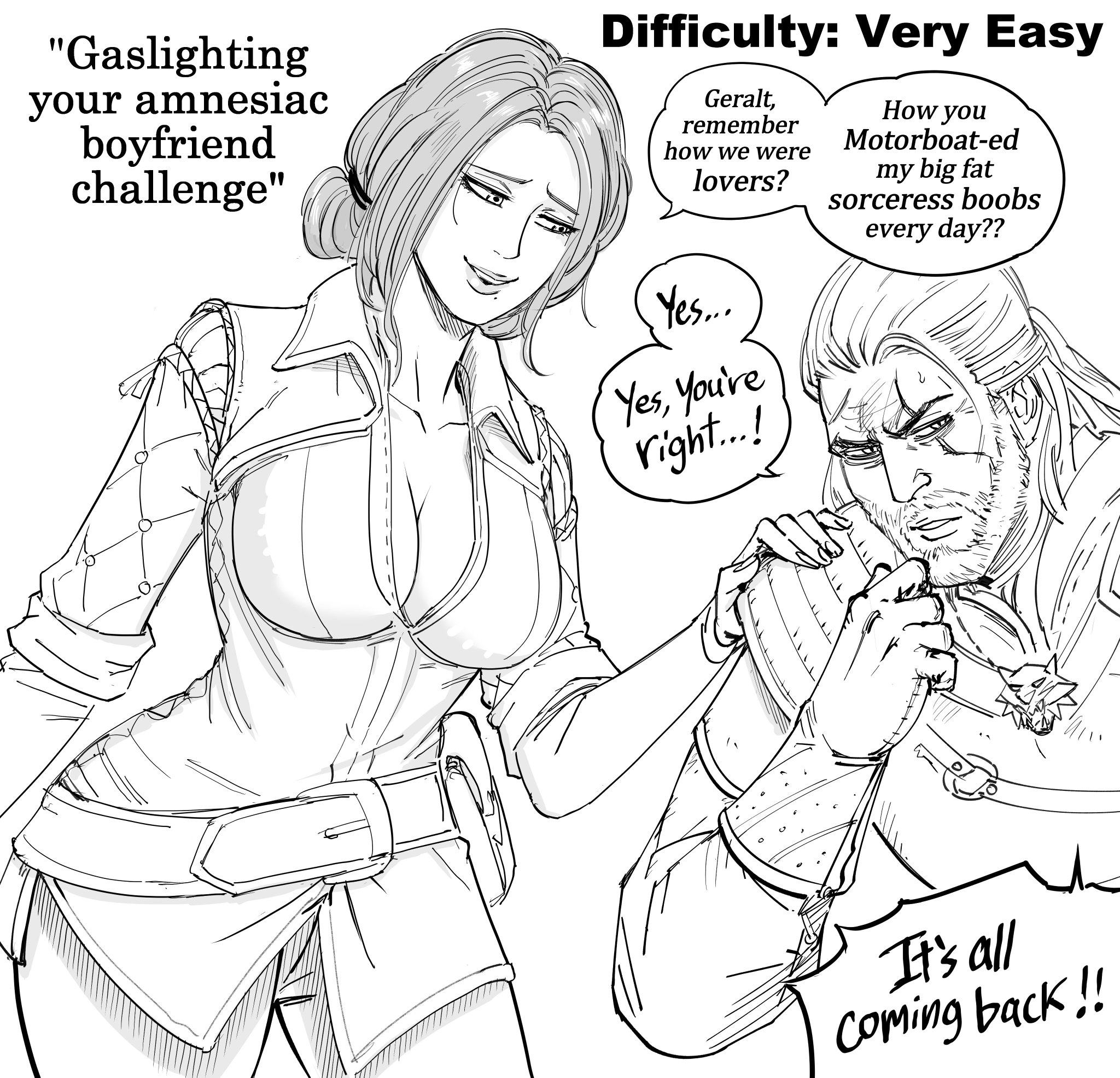 the image is a humorous fan art drawing depicting geralt of rivia and yennefer from the witcher.  it's presented as a "gaslighting your amnesiac boyfriend challenge," with yennefer subtly manipulating geralt's (amnesiac) memories of their past passionate relationship.  the drawing style is a black and white sketch, and the dialogue bubbles highlight yennefer's suggestive comments about their past intimacy ("motorboating" her breasts), to which a seemingly recovering geralt responds affirmatively. the text "it's all coming back!!" emphasizes the successful manipulation. the difficulty level of the challenge is marked as "very easy".