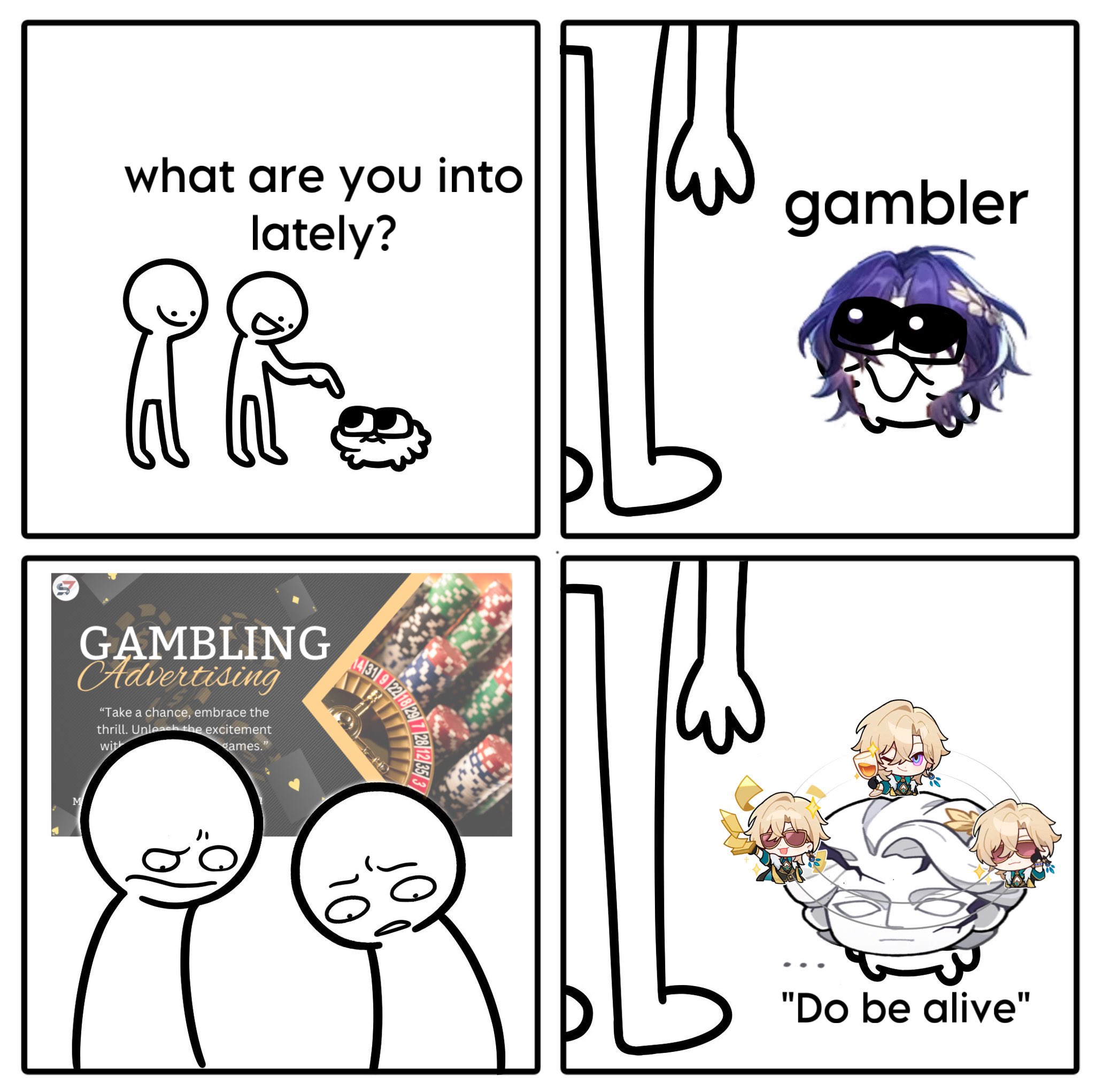 he meme uses a simple cartoon style to depict a person's descent into gambling addiction. the first panel shows two stick figures, one pointing to a small pile of chips, representing early interest. the second panel reveals the "gambler" as a stylized genshin impact character. the third panel shows a gambling advertisement and two stick figures looking worried.  the final panel shows the same genshin impact character surrounded by others, with the caption "do be alive," suggesting a precarious situation. the overall tone is humorous yet subtly warns about the dangers of gambling.