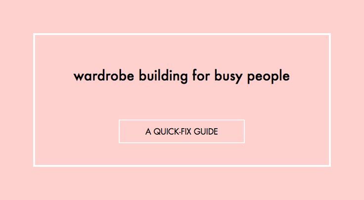 the image is a slide or cover page with the title "wardrobe building for busy people," followed by the subtitle "a quickfix guide." the text is centered on a soft pink background, with a white rectangular border outlining the content.