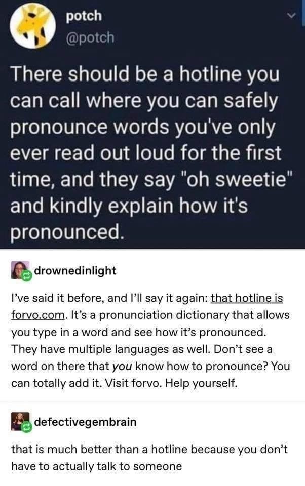a screenshot of a tweet suggesting a hotline for safely pronouncing words read for the first time. the response suggests forvo.com as an alternative. a subsequent comment notes that forvo.com is better than a hotline because it avoids having to talk to someone.