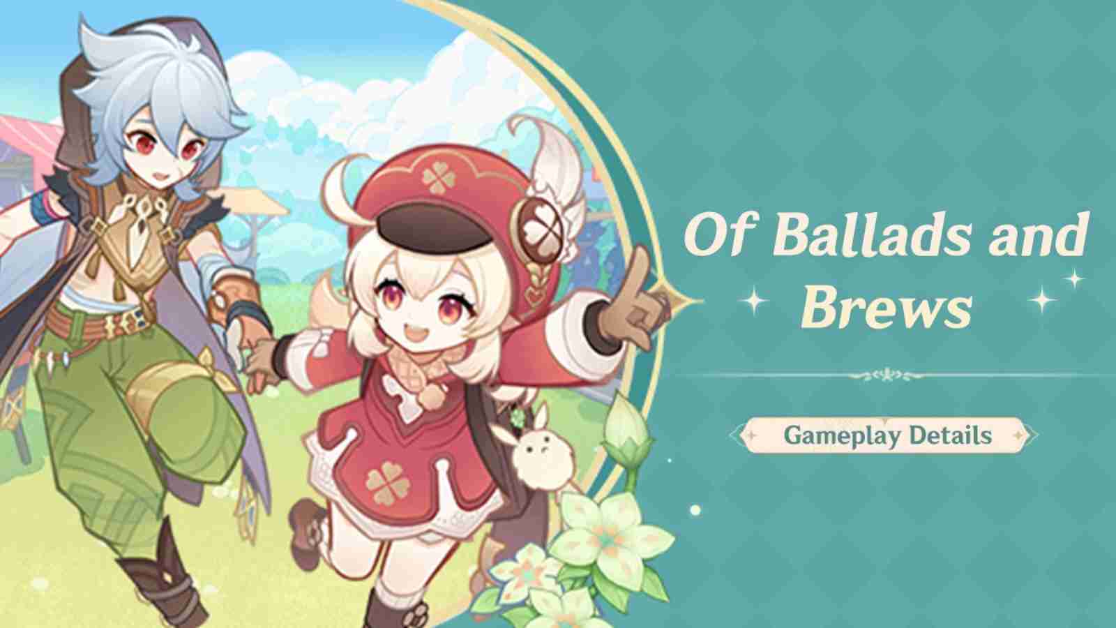 the image is from the game genshin impact. it depicts a boy and girl in a fantasythemed setting. the boy has white hair and blue eyes and is wearing a green shirt and brown pants. he's holding a white and green bag with a flower design on it. he also has a brown belt with a white buckle around his waist. the girl has blonde hair and red eyes. she's wearing a red jacket and a red hat, with a white scarf tied around her neck. the text "of ballads and brews" is written in a large white font. the image has a cute and stylized look and is part of a promotion or announcement for a game event. the image has a green, blue, and gold color scheme. the boy and girl are smiling and look friendly towards each other. the image also features a white flower growing on the left side of the image, and the text "gameplay details" in the right side of the image.