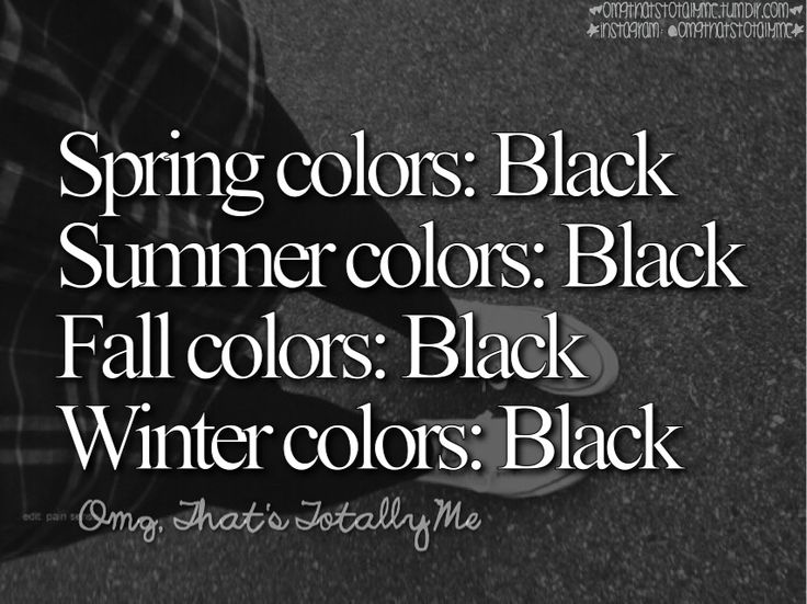 the image is a black and white meme with the text "spring colors: black, summer colors: black, fall colors: black, winter colors: black". it also has "omg, that's totally me" in a cursive font. the image features a person wearing dark clothing and white shoes, standing on asphalt. the top of the image includes tumblr and instagram handles. it's a humorous take on always wearing black clothing.