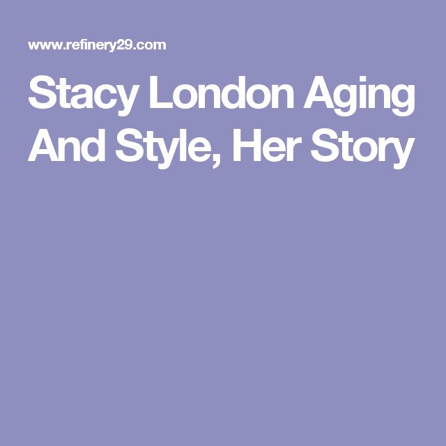 this is a promotional image for an article on refinery29 about stacy london and her story about aging and style.