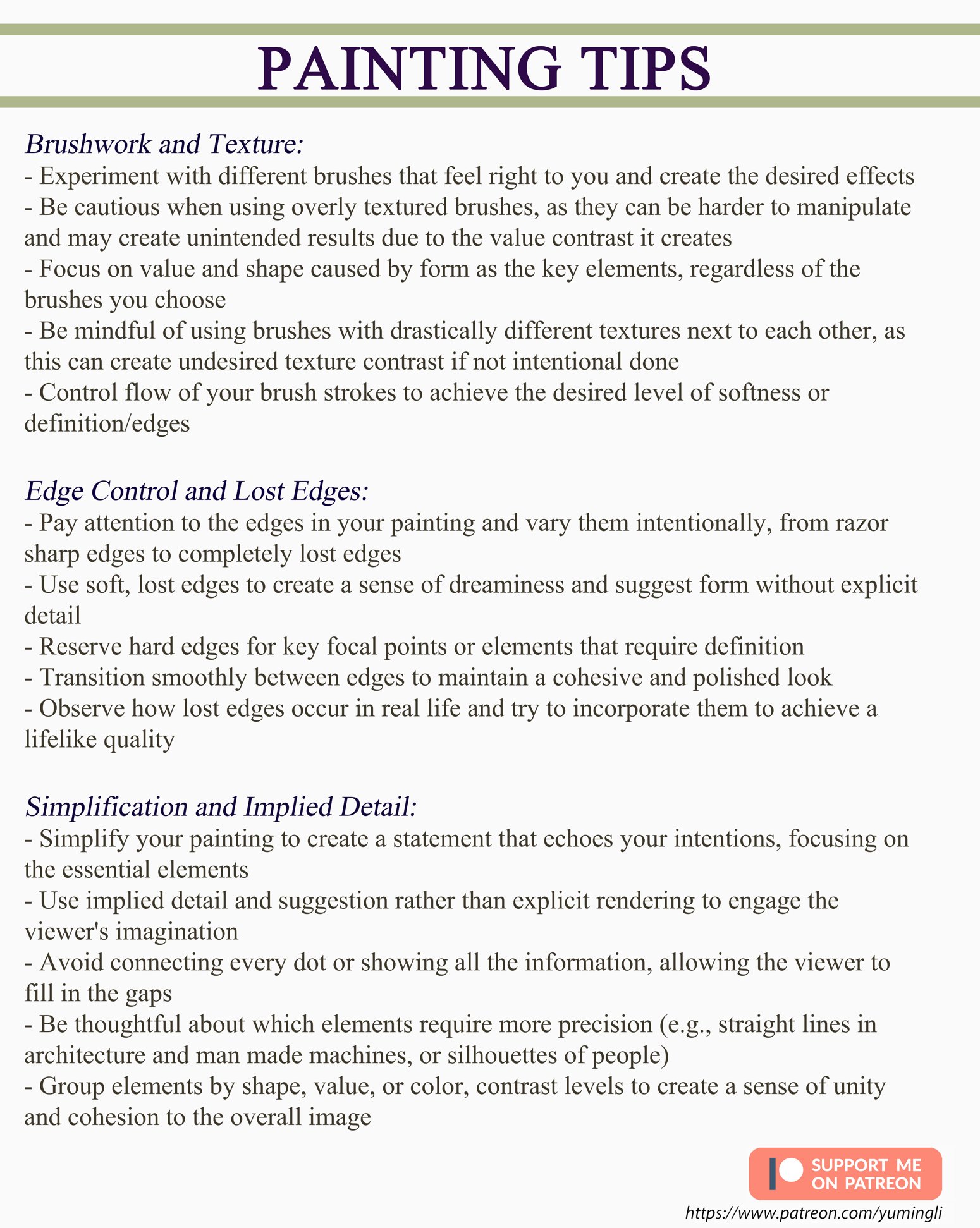the image contains a list of painting tips, organized into three sections: brushwork and texture, edge control and lost edges, and simplification and implied detail. each section provides specific tips and techniques for artists to enhance their painting skills. for example, the brushwork and texture section focuses on choosing the right brushes and creating desired effects, while the edge control and lost edges section emphasizes the importance of varying edges to create a sense of depth and form. the simplification and implied detail section highlights the benefits of simplifying a painting to focus on the essential elements and engaging the viewer's imagination.