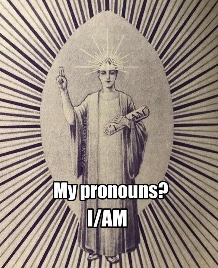 the image shows an illustration of a person in a robe holding a scroll that says "i am." the person has rays emanating from their head. the text "my pronouns? i/am" is overlaid on the image. the image is set against a background of radiating lines. it's a meme referencing pronoun usage.