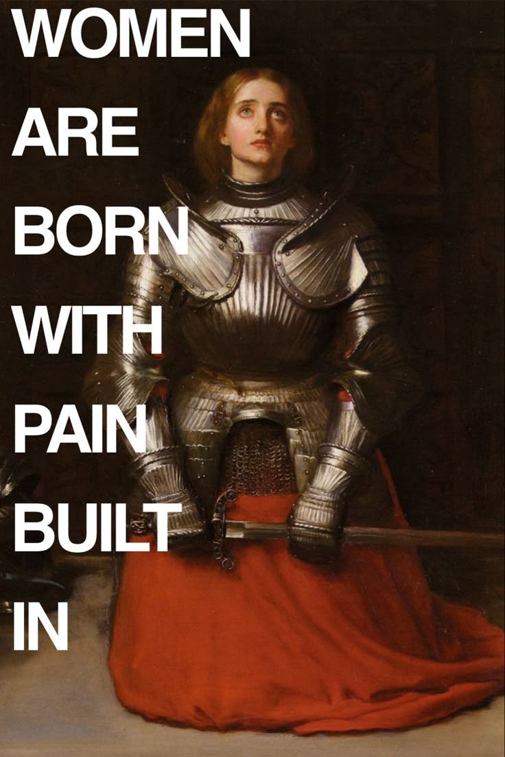 the image is a painting of a woman dressed in knight's armor, holding a sword. she is looking upwards. superimposed over the image is text that reads "women are born with pain built in." the painting appears to be a portrait of joan of arc. the text suggests a feminist theme related to the struggles and pain that women endure.