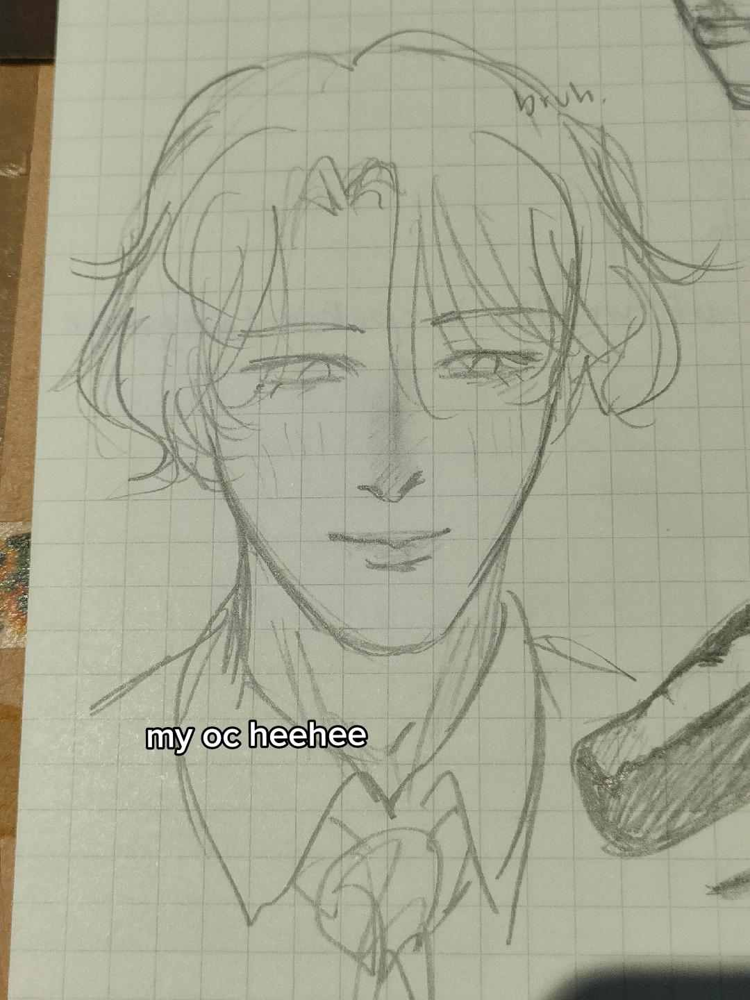 a pencil sketch of the front view of a man's head and the top of his torso on lined paper. the man has medium length hair, and his eyes are drawn with two curved lines each.  he is smiling slightly. he appears to be wearing a collared shirt and tie. there is text above his head and text below his chin, towards the left. the text above his head is illegible. the text below his chin reads, "my oc heehee". there are other, unintelligible doodles surrounding this drawing.