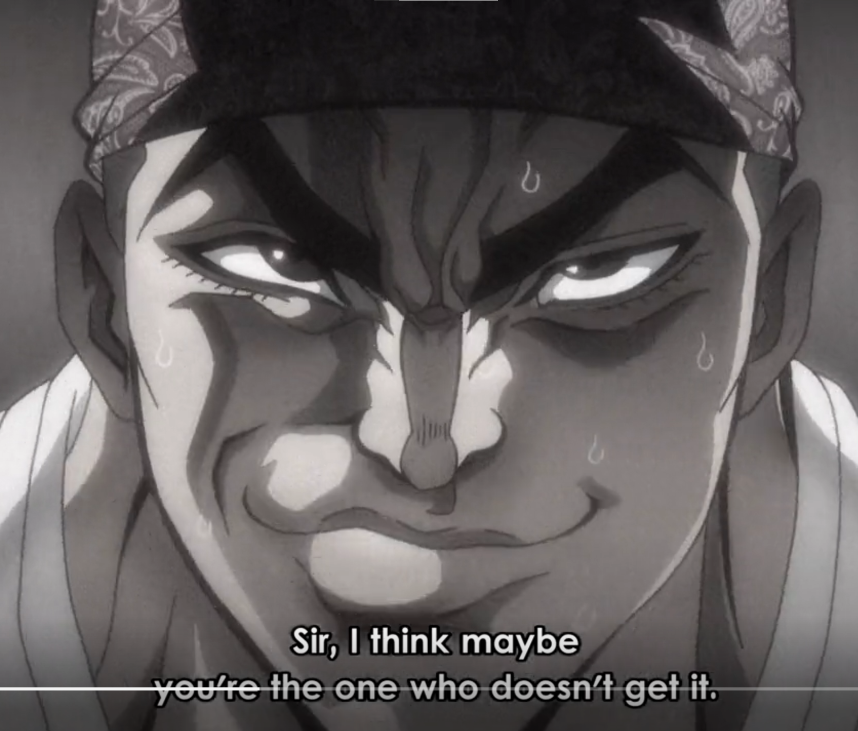 the image is a black and white closeup of a man's face. he has a bandana on his head and is sweating. he is looking directly at the viewer with an intense and slightly menacing expression. the text at the bottom of the image, "sir, i think maybe you're the one who doesn't get it," suggests a tense situation where the man is challenging someone. the dramatic lighting further emphasizes the intensity of the scene.