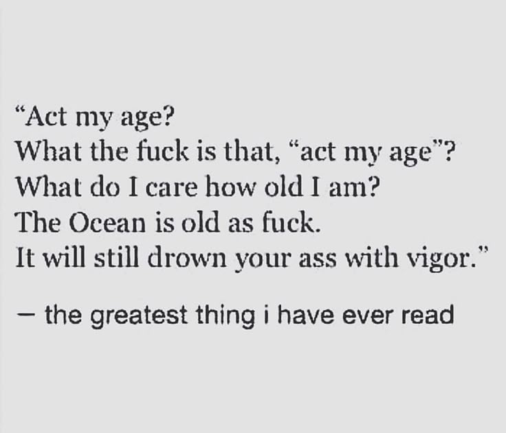 the image contains text in a light gray color on a light gray background. the text is a sarcastic quotation about age and the ocean, ending with the statement "the greatest thing i have ever read".