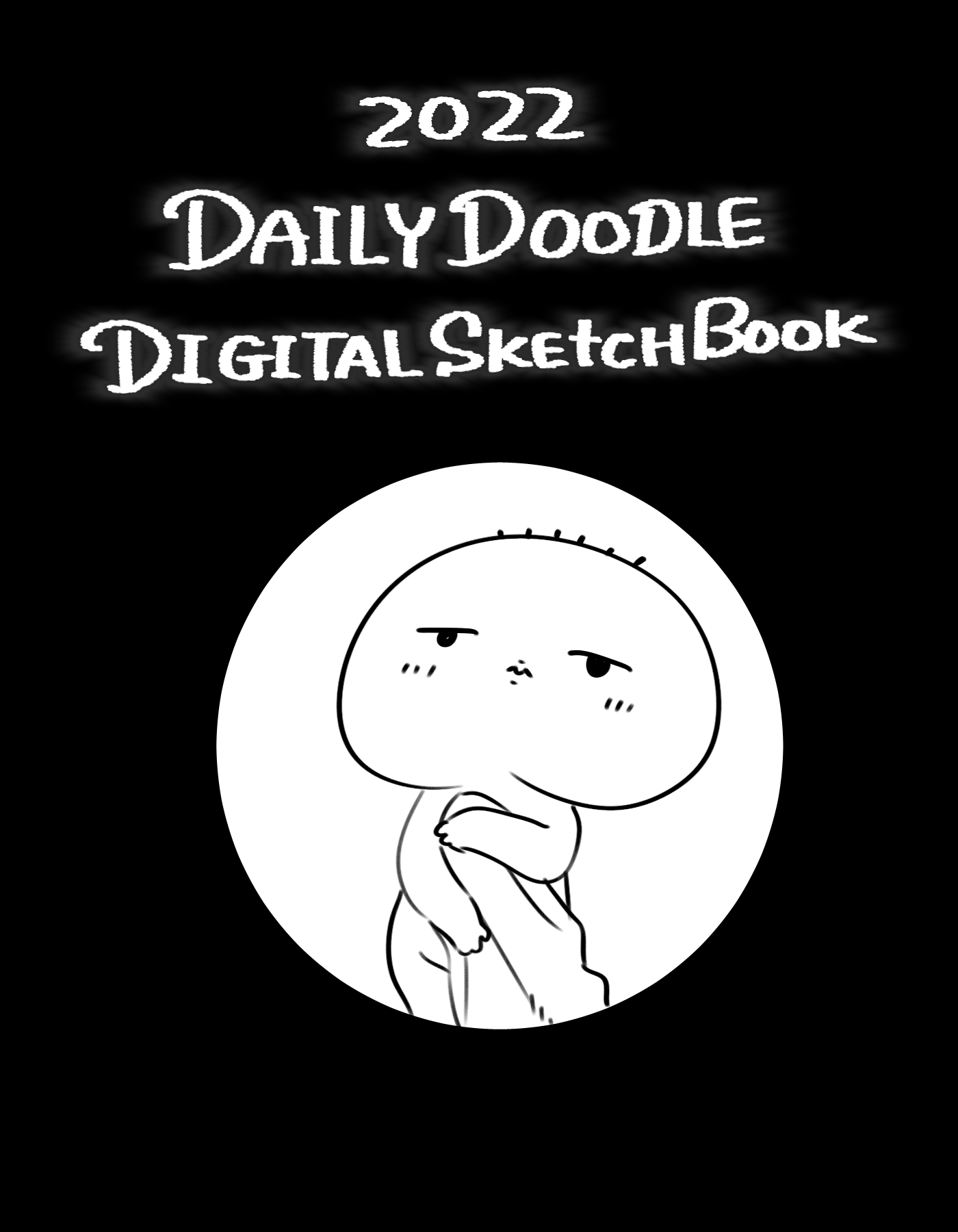 a black and white image with a circle containing a doodle of a cute round character on a black background, with the text "2022 daily doodle digital sketchbook" on top.