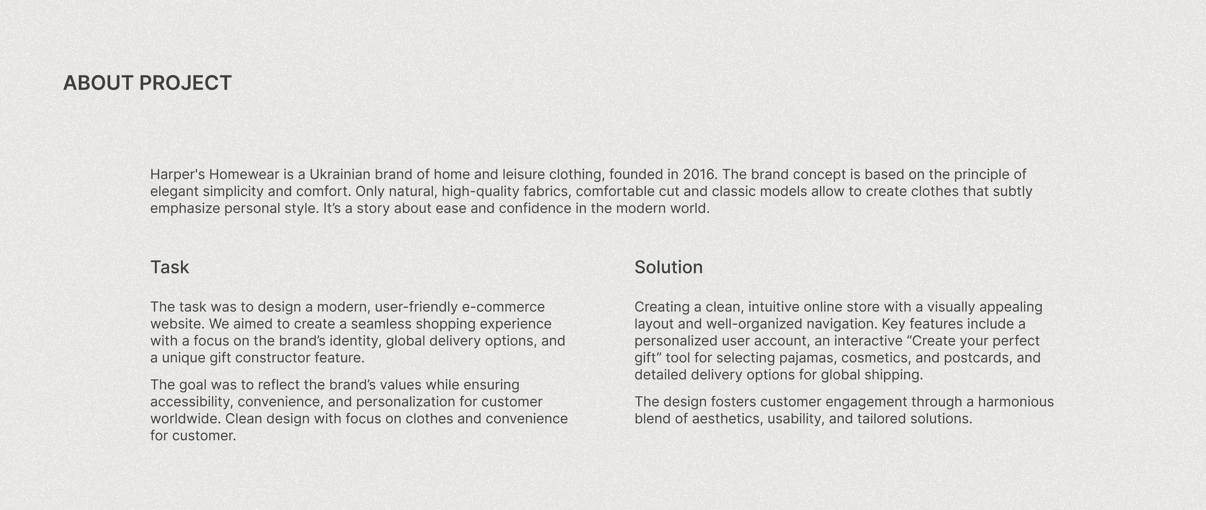 he image contains text describing a project for harper's homewear, a ukrainian brand of home and leisure clothing.  the text is divided into sections: "about project," which gives background on the brand; "task," which outlines the goals of the project (designing a userfriendly ecommerce website with global shipping and a gift constructor); and "solution," which details the approach taken (creating a clean, intuitive online store with key features like a personalized account and a gift creation tool). the overall style is clean and minimalist, reflecting the brand's values.