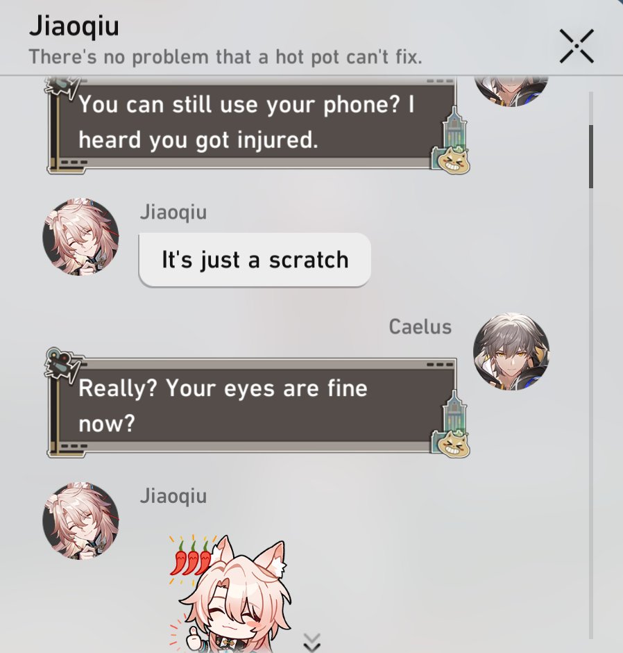 a screenshot of the game genshin impact. it shows a chat dialogue between two characters, jiaoqiu and caelus. jiaoqiu claims that their injury is only a scratch, but caelus questions if their eyes are okay, implying that they might be more injured than jiaoqiu is letting on. the dialogue is lighthearted and teasing, highlighting the friendly nature of the characters.