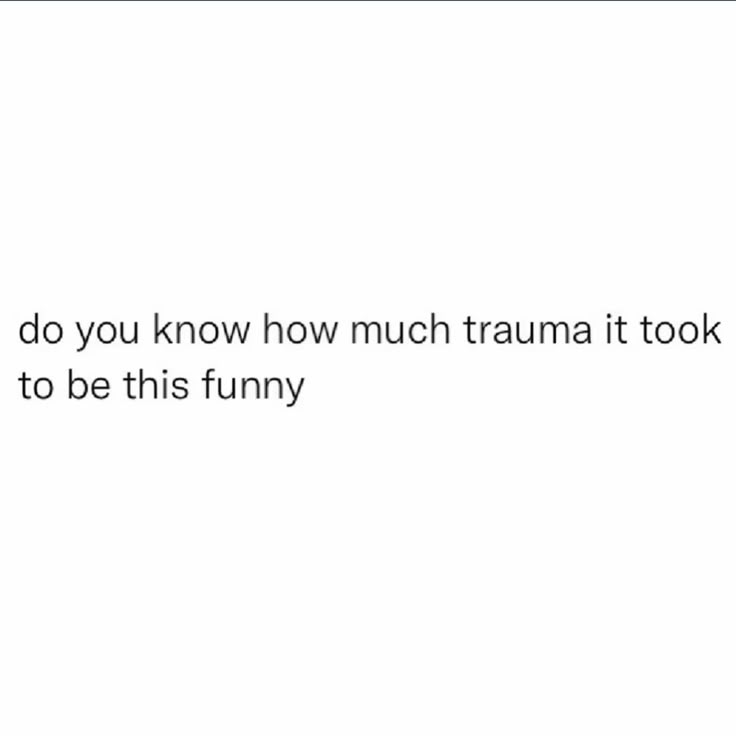 a white image with the text "do you know how much trauma it took to be this funny" in black.