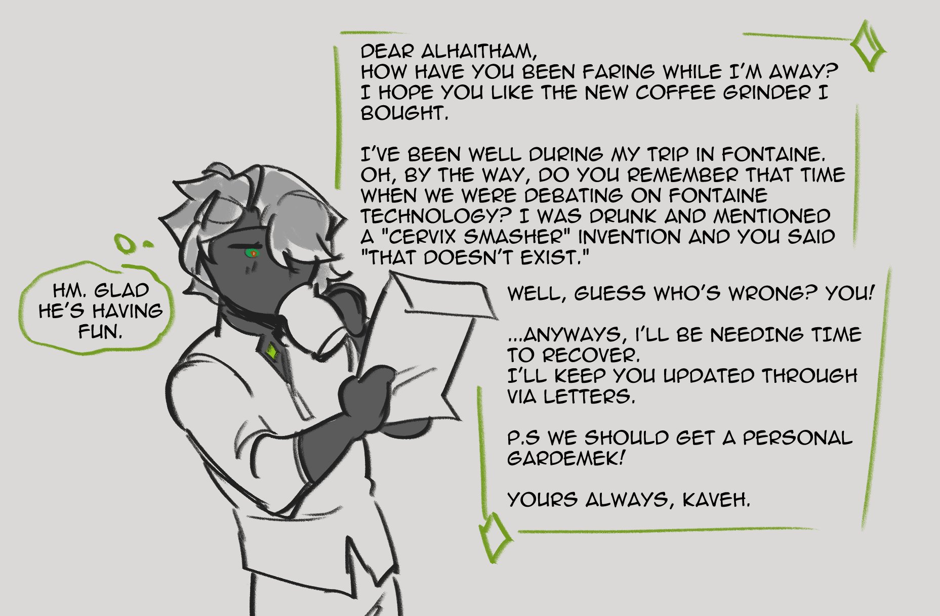 the image shows a comicstyle drawing of kaveh, a character from the video game genshin impact. he is writing a letter to another character, alhaitham, about his trip to fontaine, where he got drunk and mentioned a "cervix smasher" invention. alhaitham had told him that it didn't exist, but kaveh is now boasting about how wrong alhaitham was. in the letter, kaveh also mentions buying a new coffee grinder for alhaitham and suggests getting a personal gardener.