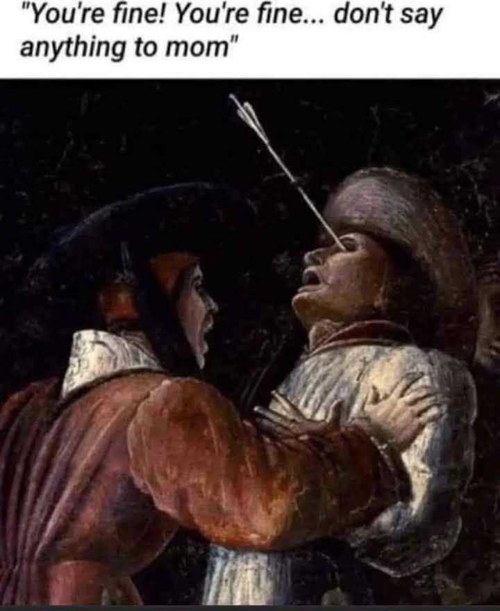 the image is a humorous meme overlayed on a renaissance painting. the painting shows two people, one with an arrow protruding from their eye. the other person is holding them and saying, "you're fine! you're fine... don't say anything to mom". the scene conveys a sense of dark humor and brotherly secrecy.